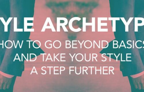 Style Archetypes: How To Go Beyond Basics And Take Your Style A Step Further
