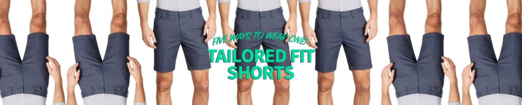 five ways to wear one: tailored fit shorts